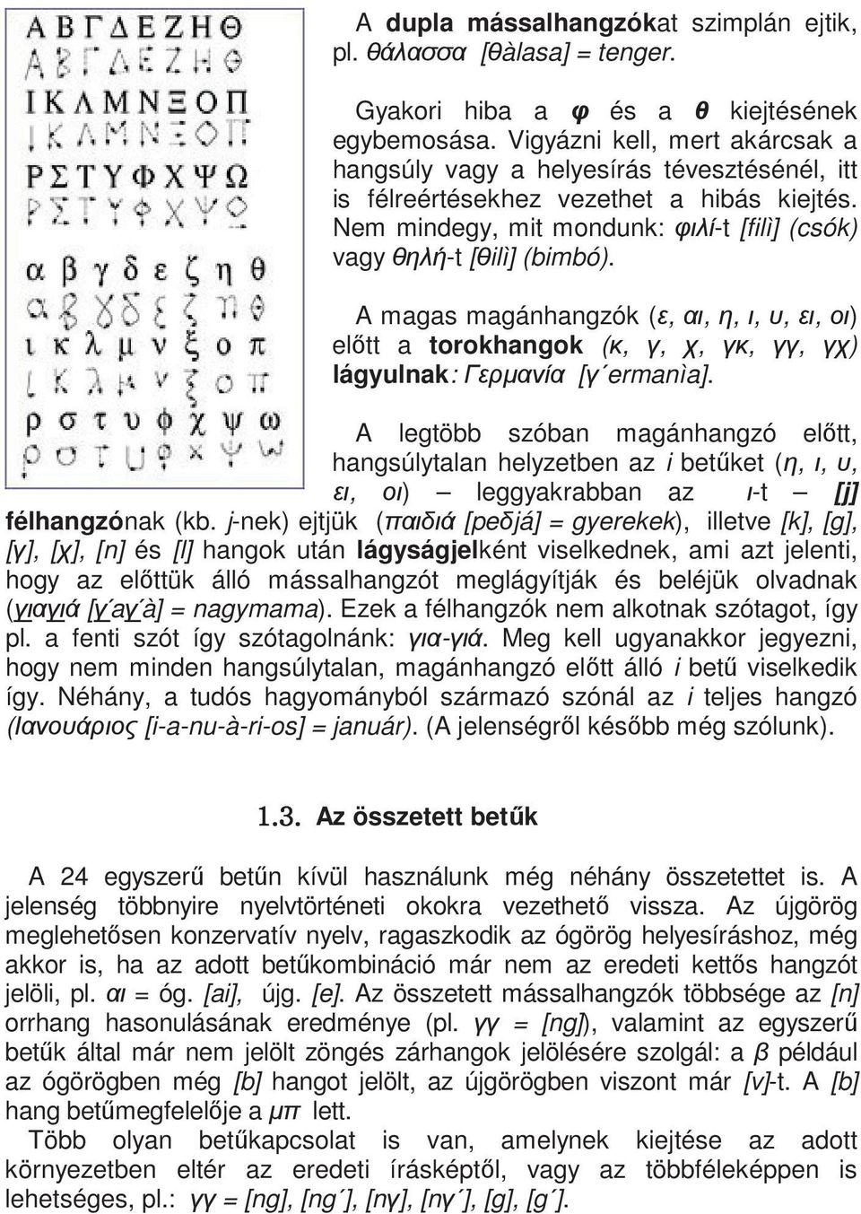 A magas magánhangzók (,,,,,, ) el tt a torokhangok (,,,,, ) lágyulnak: [ermanìa].