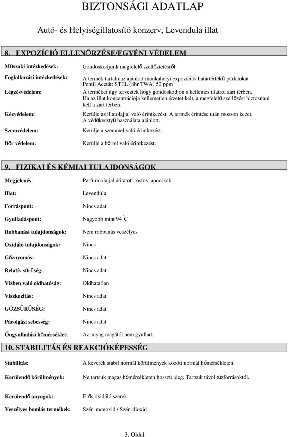 Ha az illat koncentrációja kellemetlen érzetet kelt, a megfelel ő szellőzést biztosítani kell a zárt térben. Kerülje az illatolajjal való érintkezést. A termék érintése után mosson kezet.