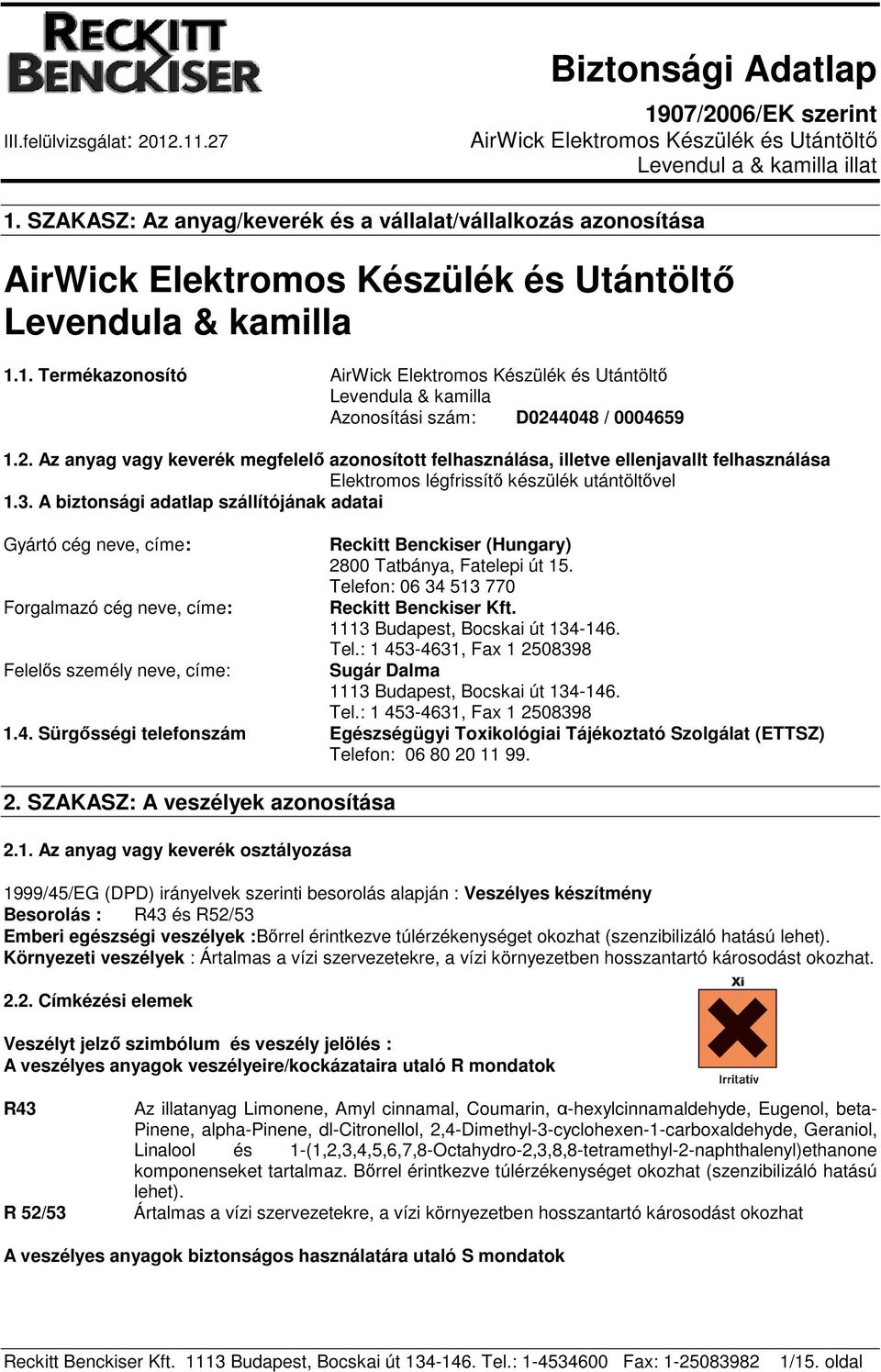 A biztonsági adatlap szállítójának adatai Gyártó cég neve, címe: Forgalmazó cég neve, címe: Felelős személy neve, címe: Reckitt Benckiser (Hungary) 2800 Tatbánya, Fatelepi út 15.