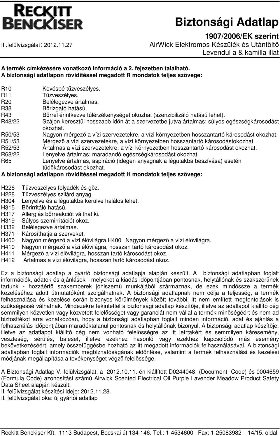 R48/22 Szájon keresztül hosszabb időn át a szervezetbe jutva ártalmas: súlyos egészségkárosodást okozhat.