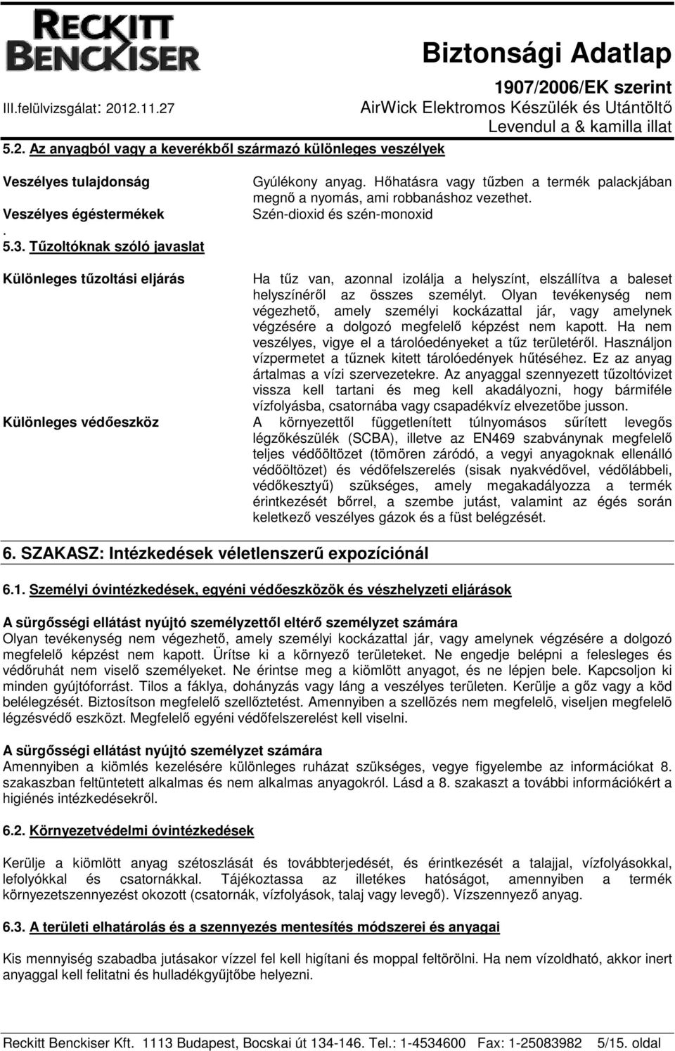 Szén-dioxid és szén-monoxid Különleges tűzoltási eljárás Ha tűz van, azonnal izolálja a helyszínt, elszállítva a baleset helyszínéről az összes személyt.