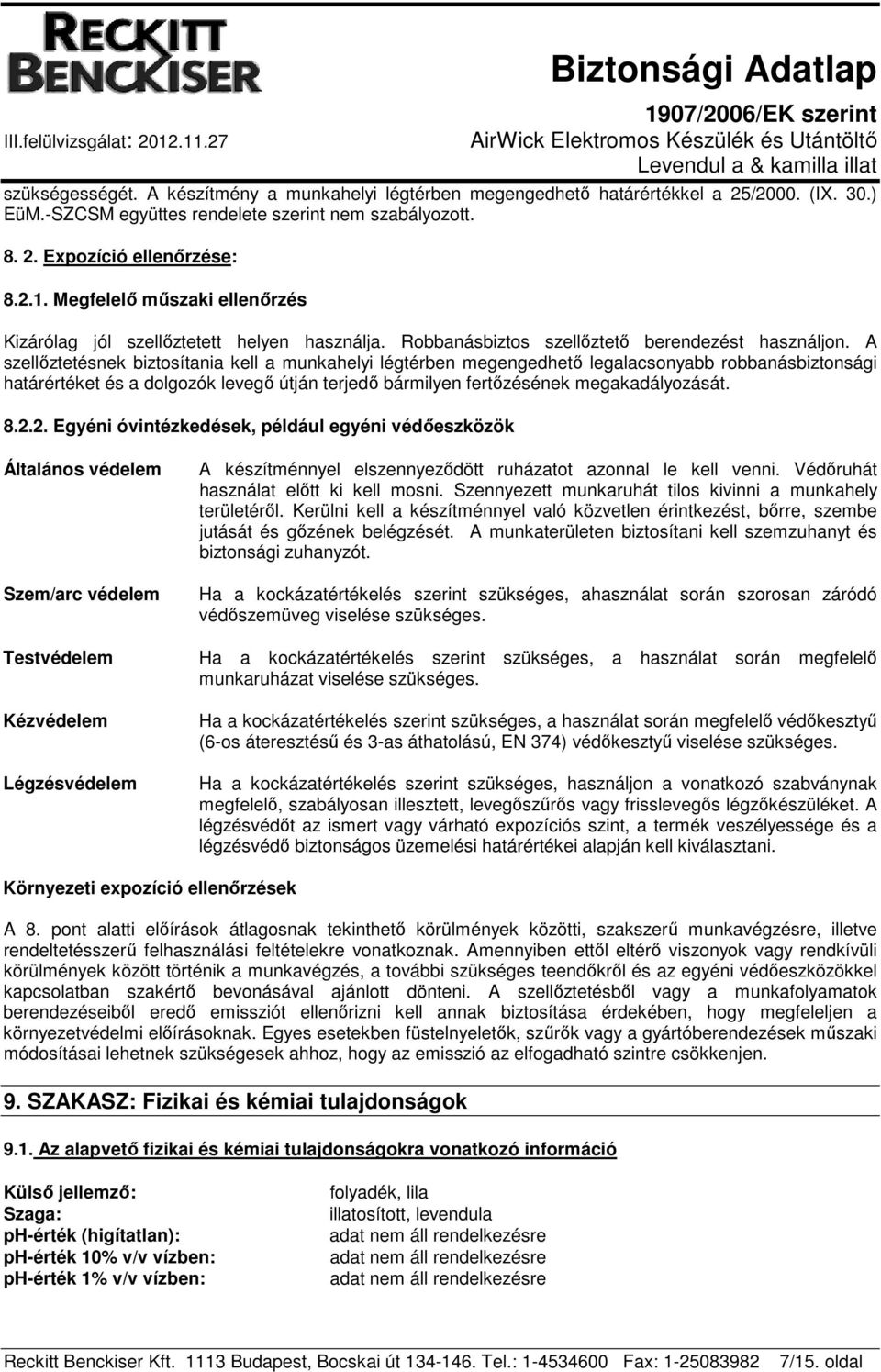 A szellőztetésnek biztosítania kell a munkahelyi légtérben megengedhető legalacsonyabb robbanásbiztonsági határértéket és a dolgozók levegő útján terjedő bármilyen fertőzésének megakadályozását. 8.2.