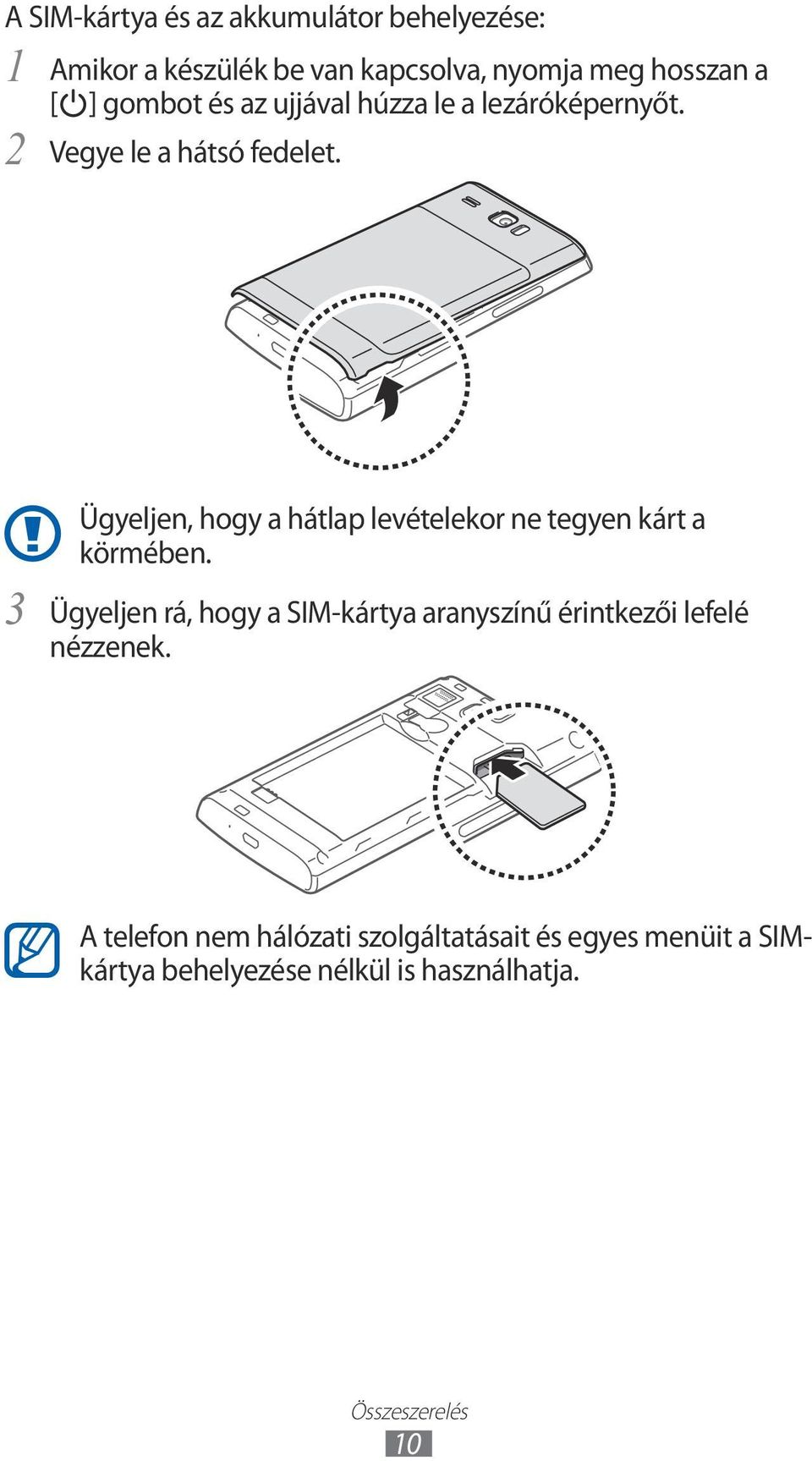 3 Ügyeljen, hogy a hátlap levételekor ne tegyen kárt a körmében.