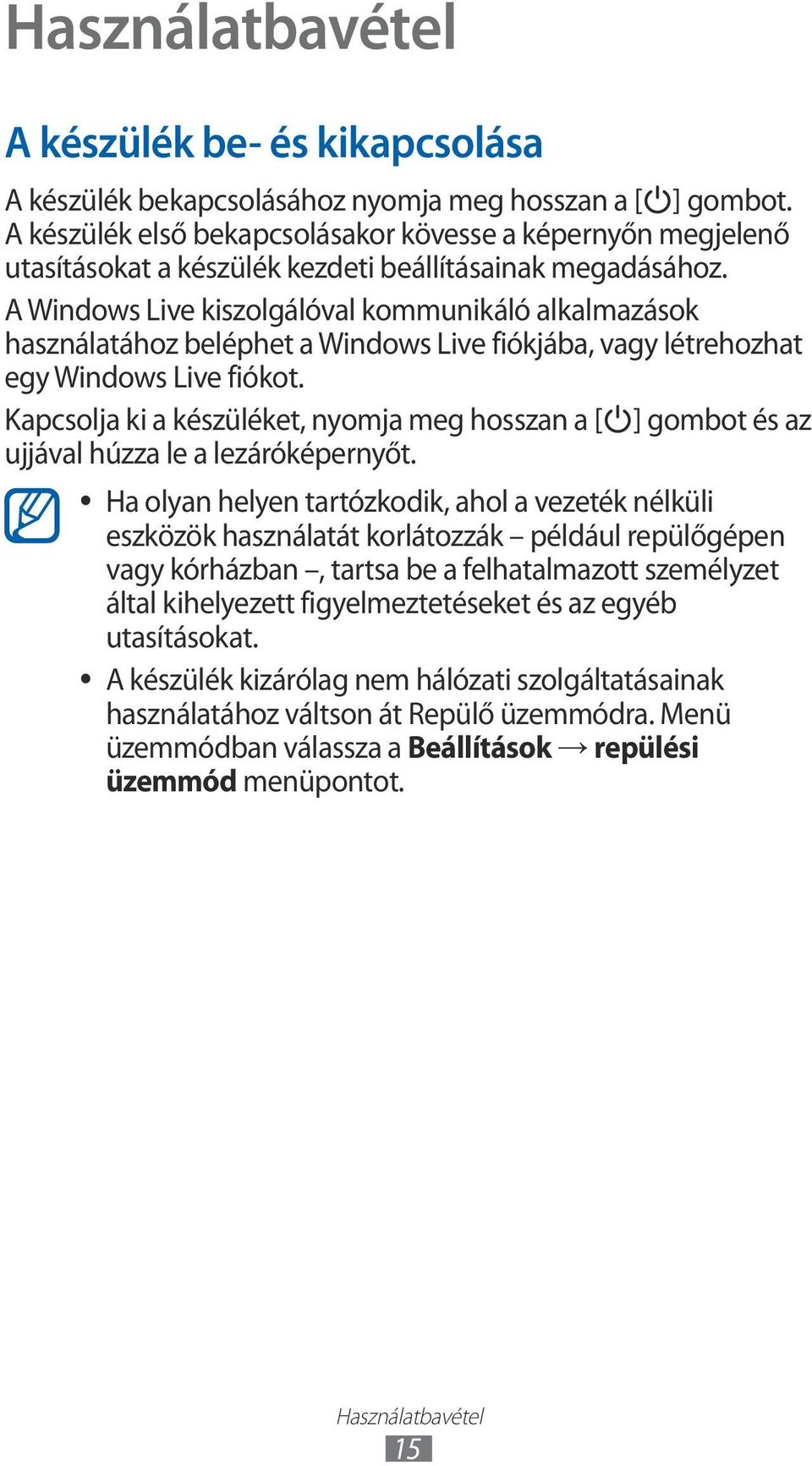 A Windows Live kiszolgálóval kommunikáló alkalmazások használatához beléphet a Windows Live fiókjába, vagy létrehozhat egy Windows Live fiókot.