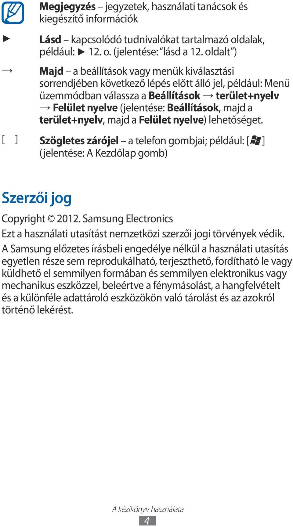 majd a terület+nyelv, majd a Felület nyelve) lehetőséget. [ ] Szögletes zárójel a telefon gombjai; például: [ ] (jelentése: A Kezdőlap gomb) Szerzői jog Copyright 2012.