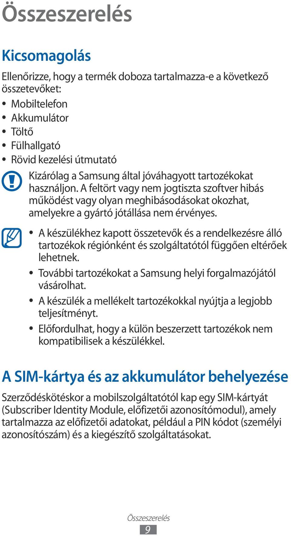 A készülékhez kapott összetevők és a rendelkezésre álló tartozékok régiónként és szolgáltatótól függően eltérőek lehetnek. További tartozékokat a Samsung helyi forgalmazójától vásárolhat.