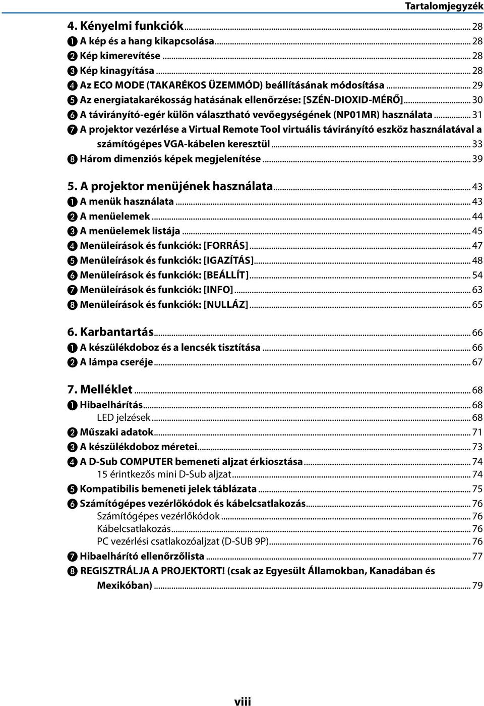 .. 31 ❼ A projektor vezérlése a Virtual Remote Tool virtuális távirányító eszköz használatával a számítógépes VGA-kábelen keresztül... 33 ❽ Három dimenziós képek megjelenítése... 39 5.