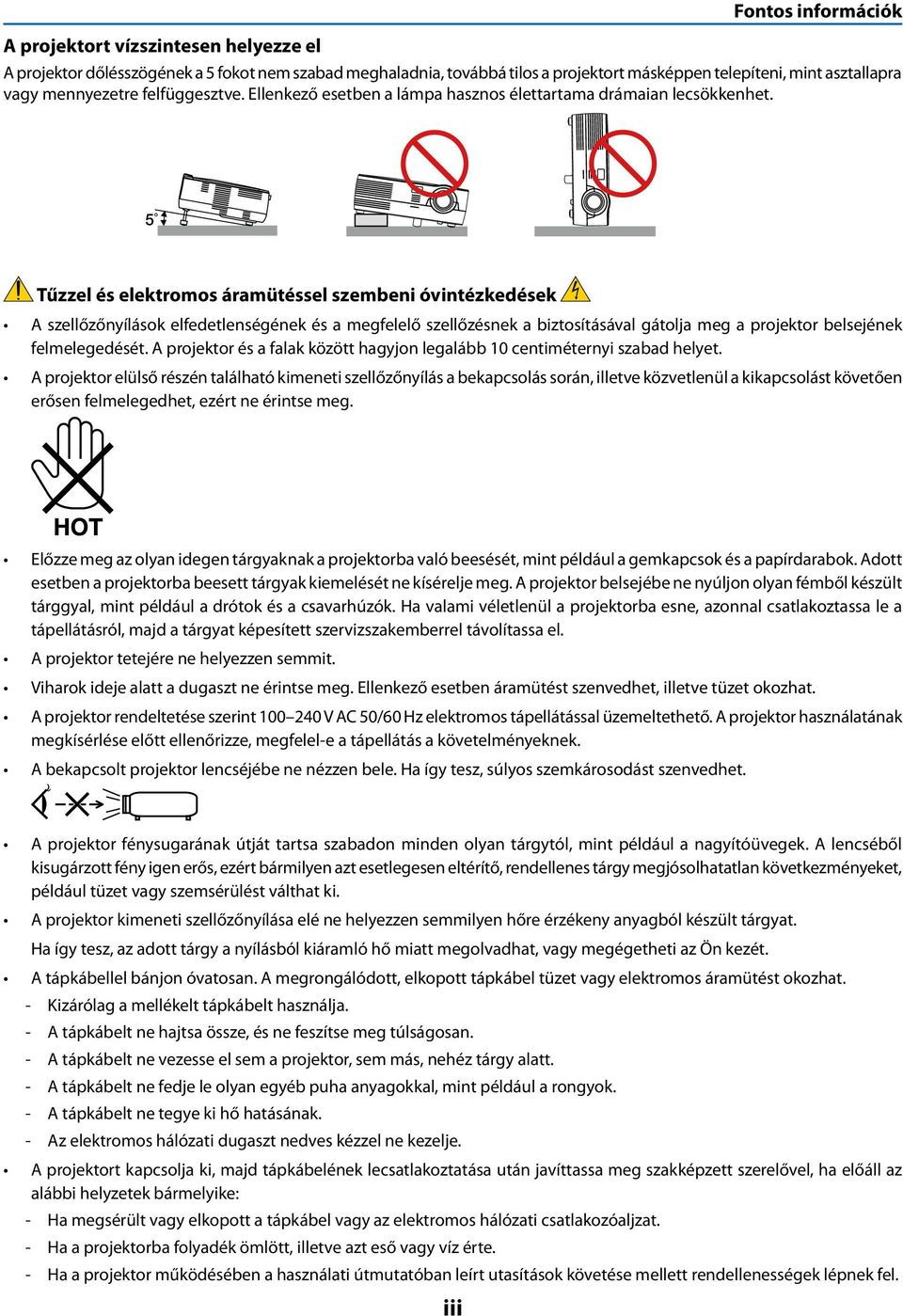 5 Tűzzel és elektromos áramütéssel szembeni óvintézkedések A szellőzőnyílások elfedetlenségének és a megfelelő szellőzésnek a biztosításával gátolja meg a projektor belsejének felmelegedését.