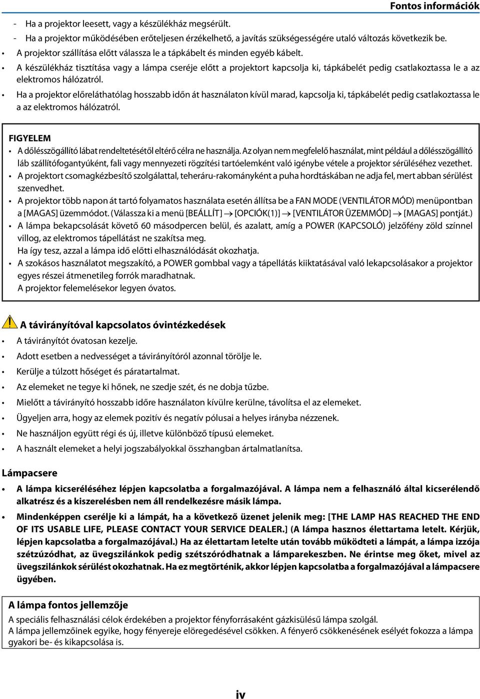 A készülékház tisztítása vagy a lámpa cseréje előtt a projektort kapcsolja ki, tápkábelét pedig csatlakoztassa le a az elektromos hálózatról.