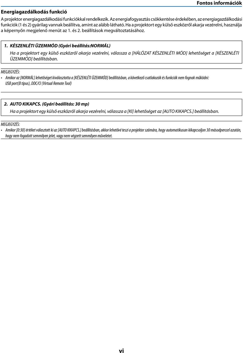 Ha a projektort egy külső eszközről akarja vezérelni, használja a képernyőn megjelenő menüt az 1.