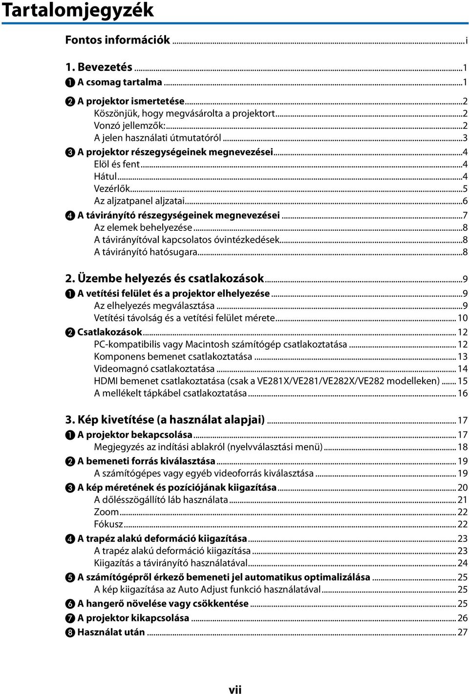 ..7 Az elemek behelyezése...8 A távirányítóval kapcsolatos óvintézkedések...8 A távirányító hatósugara...8 2. Üzembe helyezés és csatlakozások...9 ❶ A vetítési felület és a projektor elhelyezése.