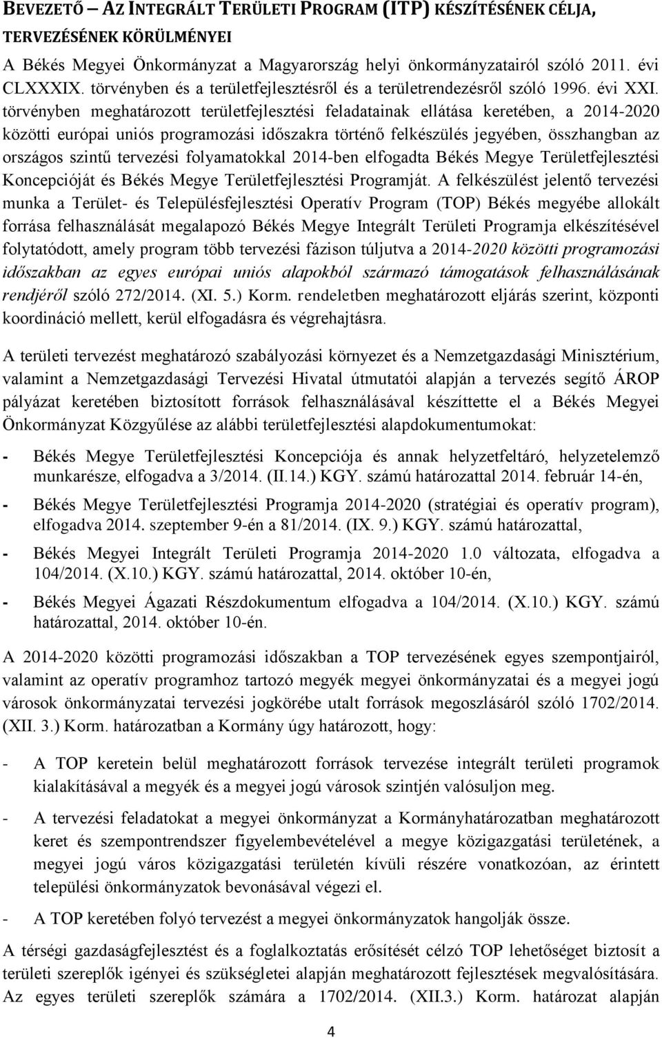 törvényben meghatározott területfejlesztési feladatainak ellátása keretében, a 2014-2020 közötti európai uniós programozási időszakra történő felkészülés jegyében, összhangban az országos szintű