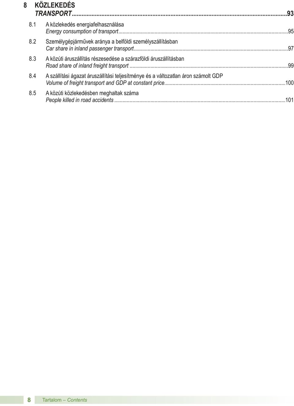 3 A közúti áruszállítás részesedése a szárazföldi áruszállításban Road share of inland freight transport...99 8.