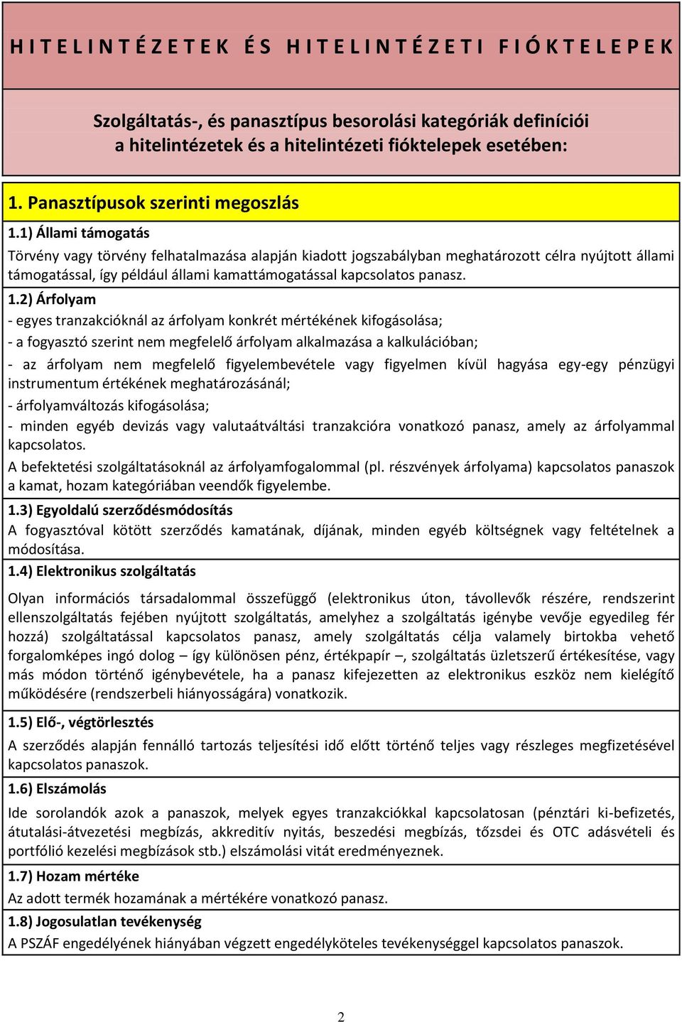 1) Állami támogatás Törvény vagy törvény felhatalmazása alapján kiadott jogszabályban meghatározott célra nyújtott állami támogatással, így például állami kamattámogatással kapcsolatos panasz. 1.