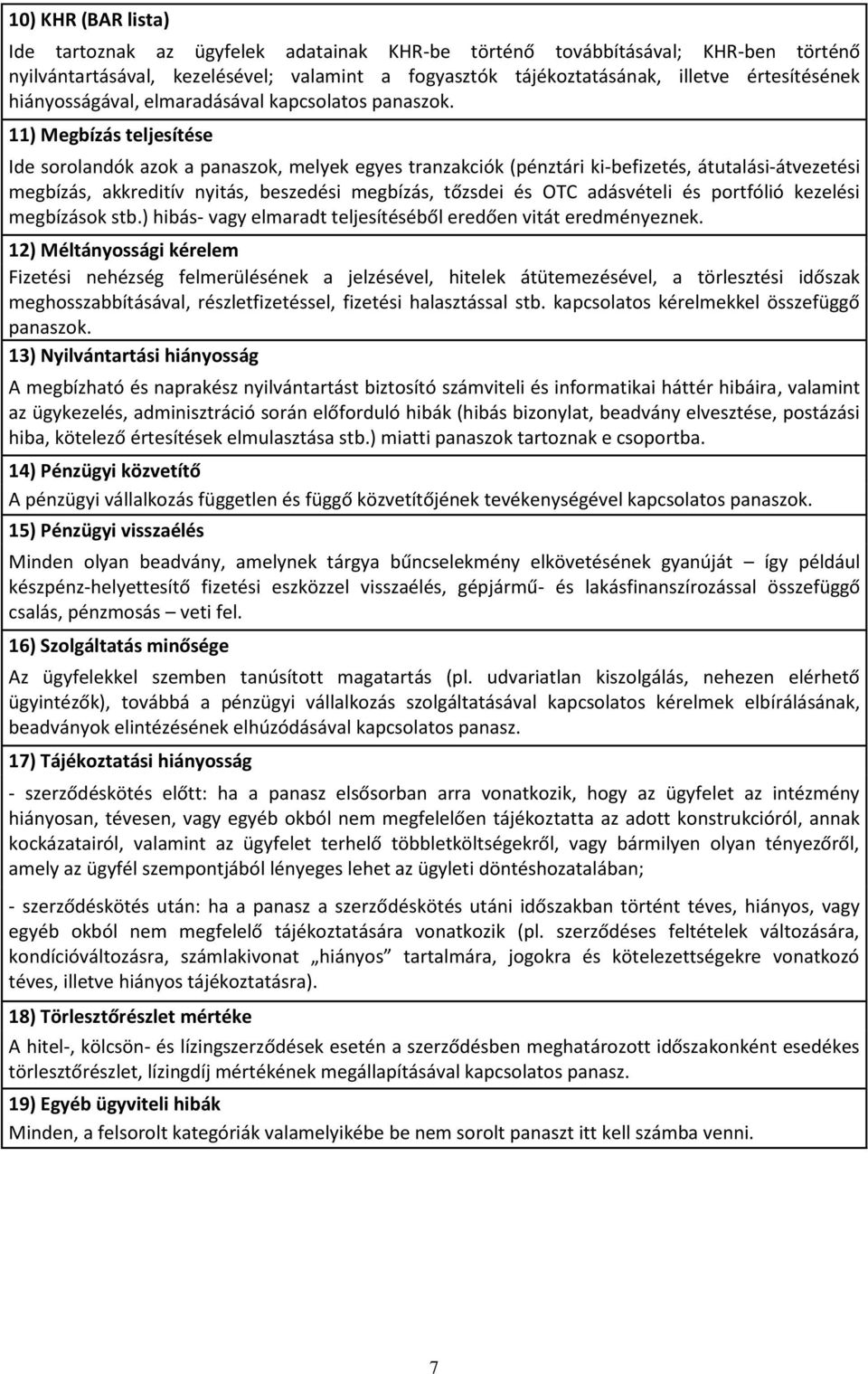 11) Megbízás teljesítése Ide sorolandók azok a panaszok, melyek egyes tranzakciók (pénztári ki-befizetés, átutalási-átvezetési megbízás, akkreditív nyitás, beszedési megbízás, tőzsdei és OTC