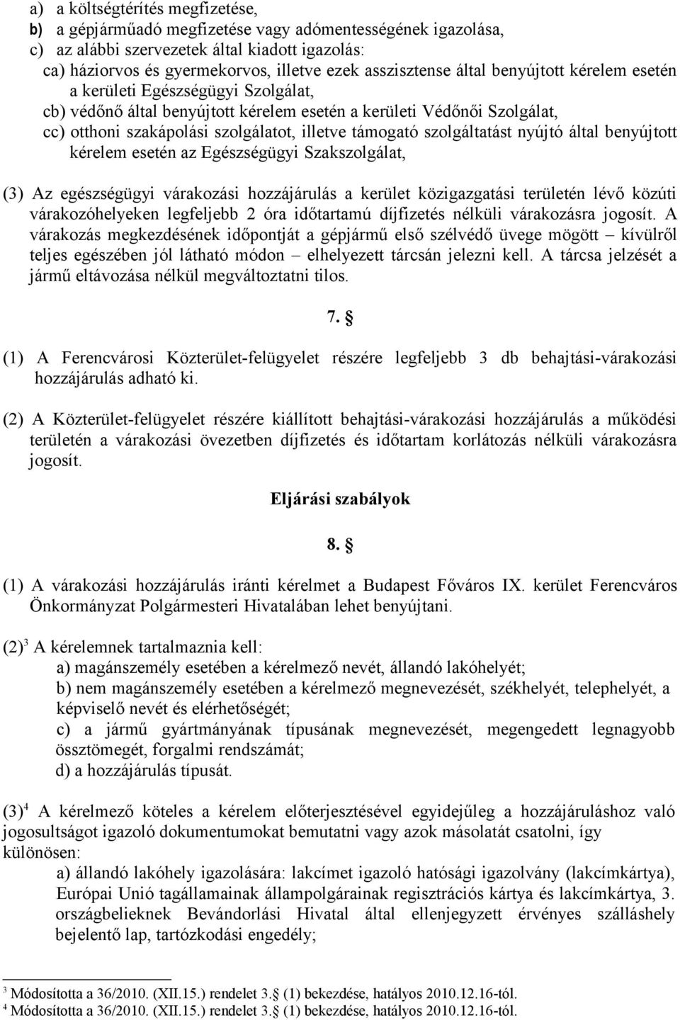 támogató szolgáltatást nyújtó által benyújtott kérelem esetén az Egészségügyi Szakszolgálat, (3) Az egészségügyi várakozási hozzájárulás a kerület közigazgatási területén lévő közúti várakozóhelyeken