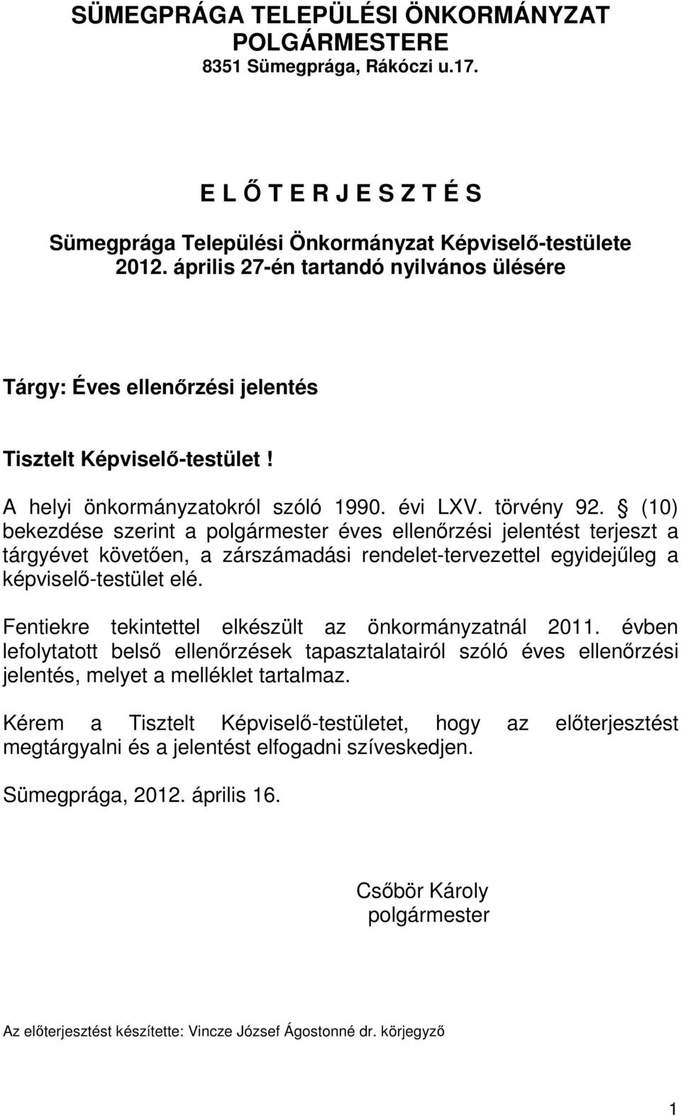 (10) bekezdése szerint a polgármester éves ellenőrzési jelentést terjeszt a tárgyévet követően, a zárszámadási rendelet-tervezettel egyidejűleg a képviselő-testület elé.