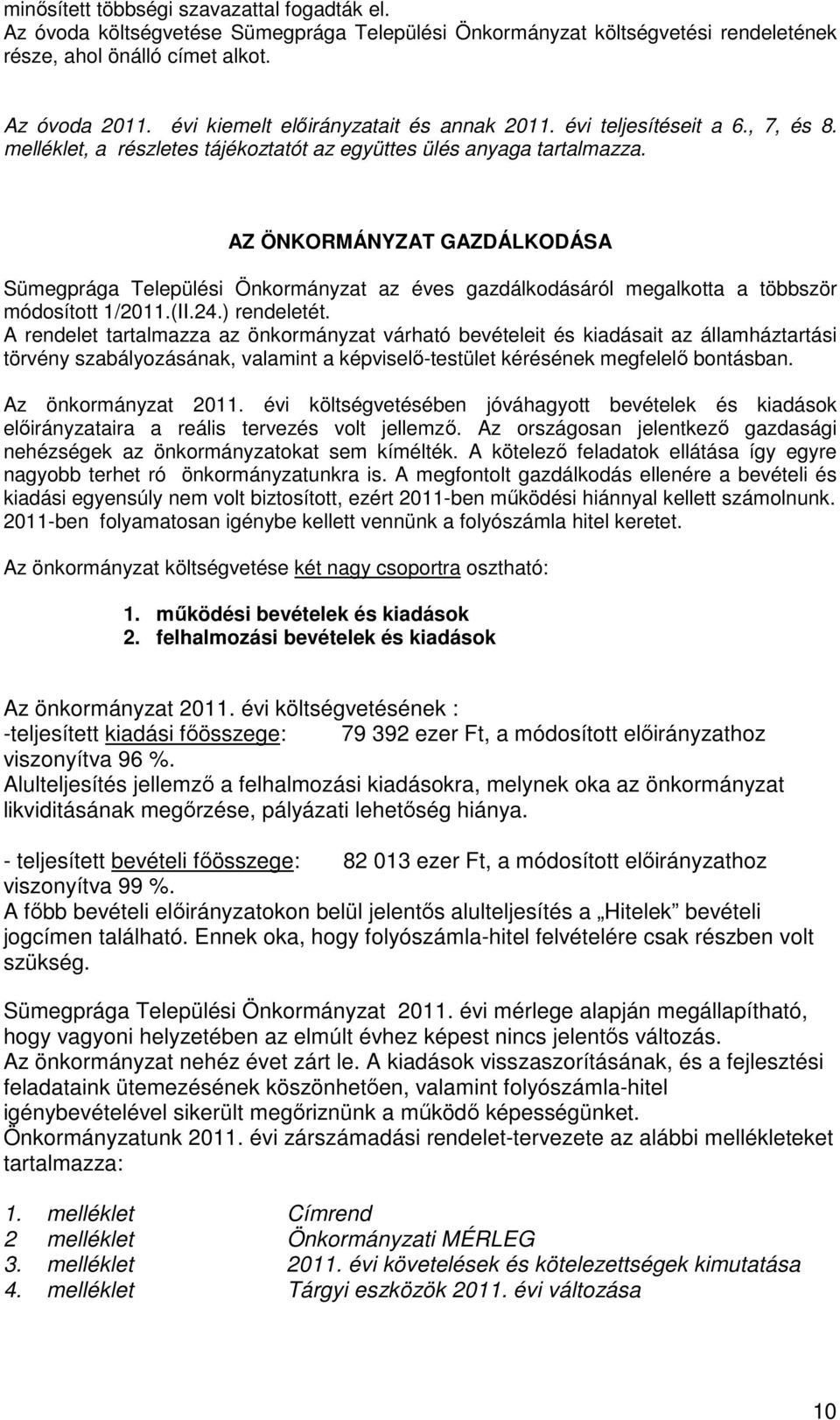 AZ ÖNKORMÁNYZAT GAZDÁLKODÁSA Sümegprága Települési Önkormányzat az éves gazdálkodásáról megalkotta a többször módosított 1/2011.(II.24.) rendeletét.