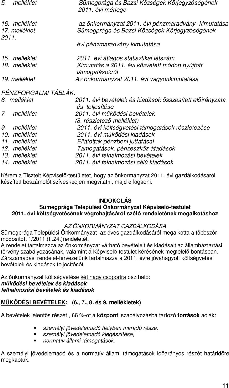 évi közvetett módon nyújtott támogatásokról 19. melléklet Az önkormányzat 2011. évi vagyonkimutatása PÉNZFORGALMI TÁBLÁK: 6. melléklet 2011.