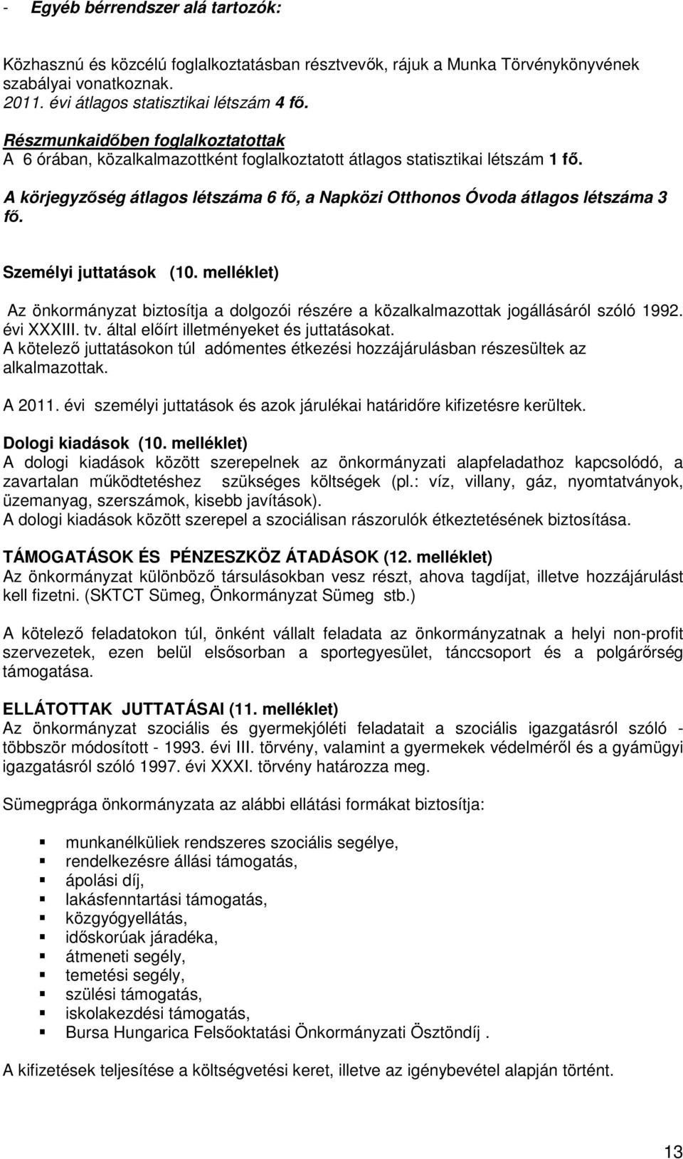 A körjegyzőség átlagos létszáma 6 fő, a Napközi Otthonos Óvoda átlagos létszáma 3 fő. Személyi juttatások (10.