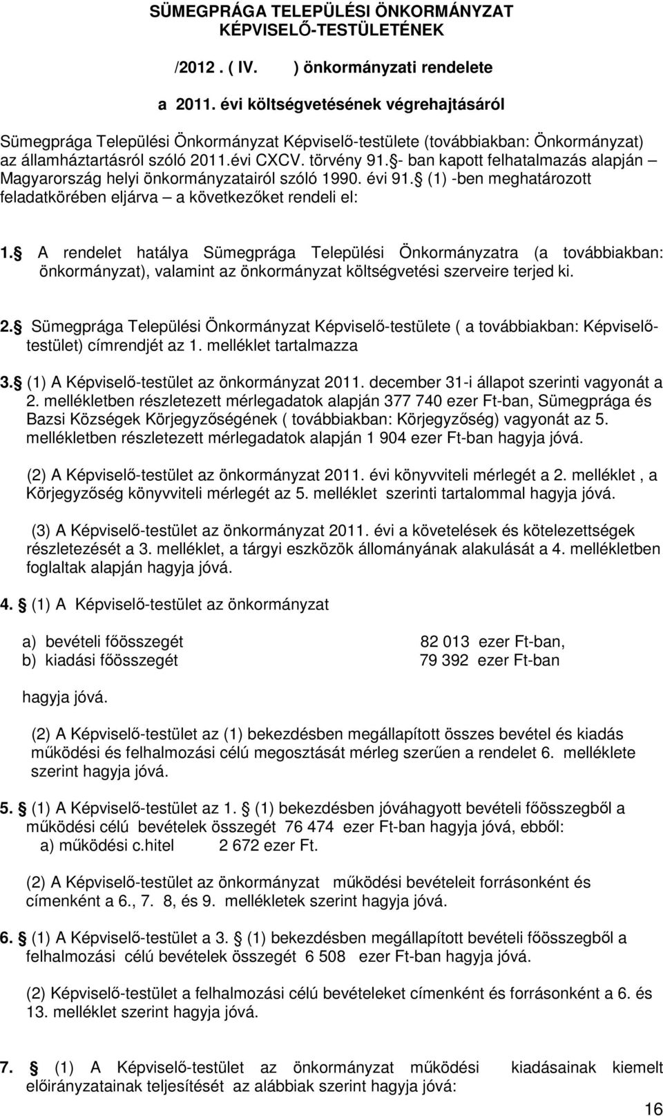 - ban kapott felhatalmazás alapján Magyarország helyi önkormányzatairól szóló 1990. évi 91. (1) -ben meghatározott feladatkörében eljárva a következőket rendeli el: 1.