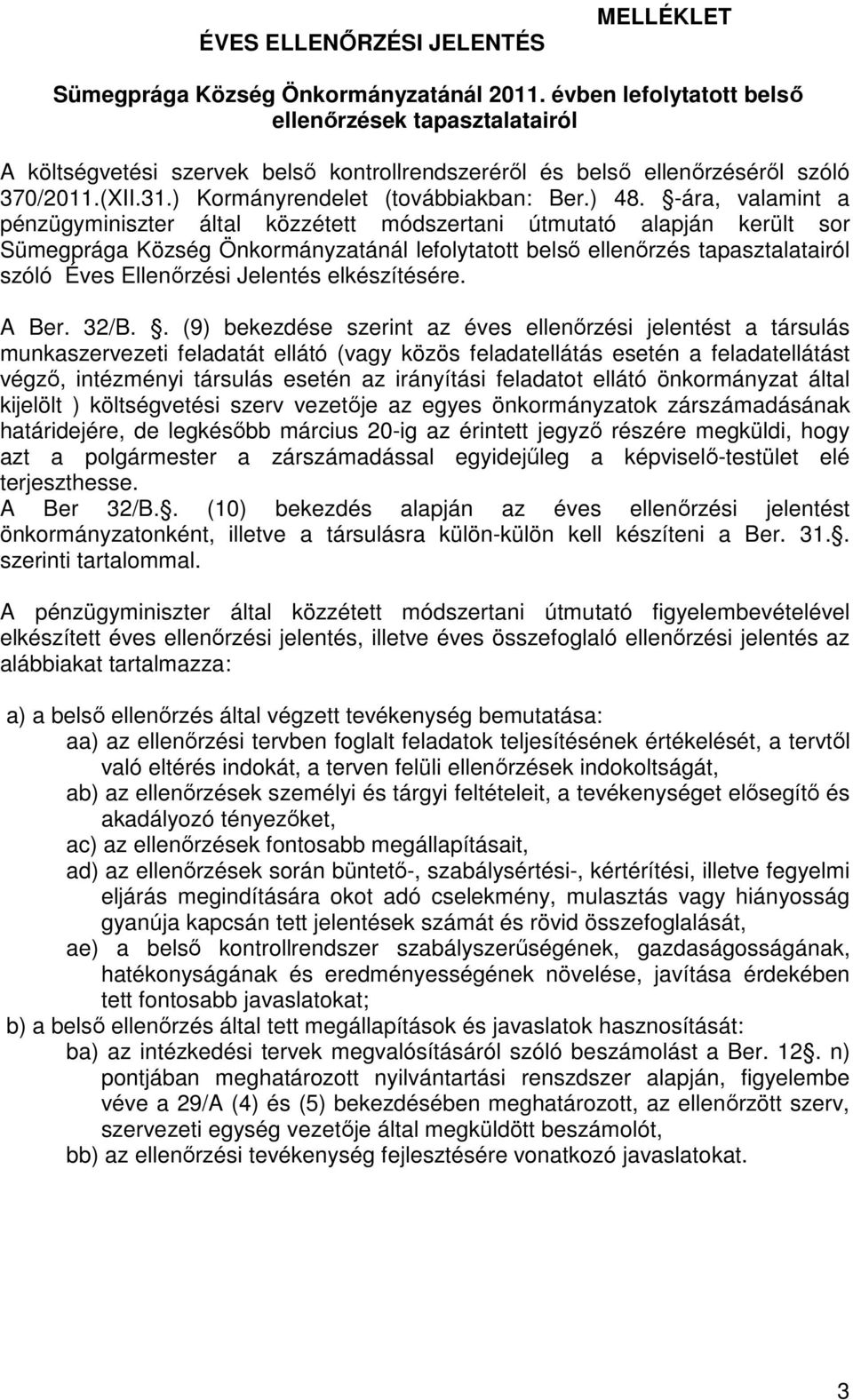 -ára, valamint a pénzügyminiszter által közzétett módszertani útmutató alapján került sor Sümegprága Község Önkormányzatánál lefolytatott belső ellenőrzés tapasztalatairól szóló Éves Ellenőrzési