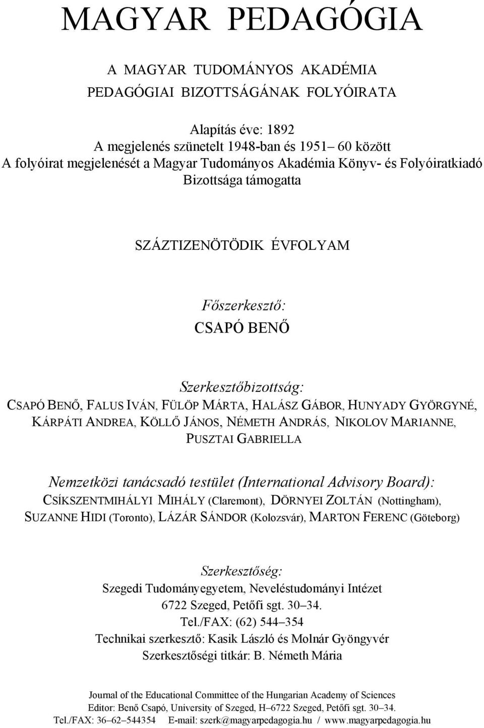 KÁRPÁTI ANDREA, KÖLLŐ JÁNOS, NÉMETH ANDRÁS, NIKOLOV MARIANNE, PUSZTAI GABRIELLA Nemzetközi tanácsadó testület (International Advisory Board): CSĺKSZENTMIHÁLYI MIHÁLY (Claremont), DÖRNYEI ZOLTÁN