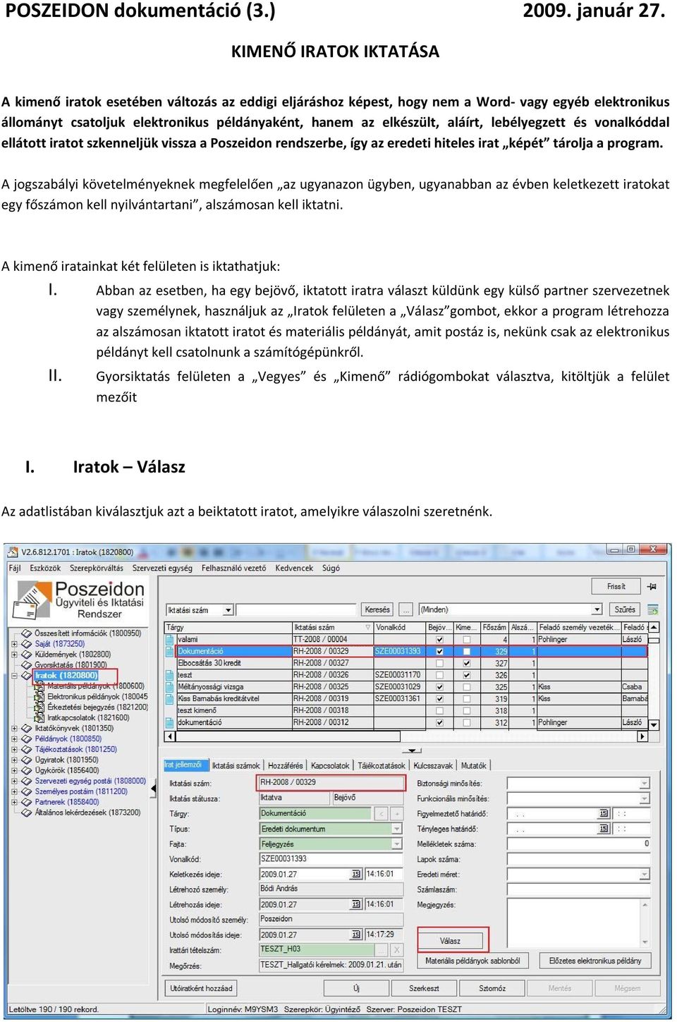 aláírt, lebélyegzett és vonalkóddal ellátott iratot szkenneljük vissza a Poszeidon rendszerbe, így az eredeti hiteles irat képét tárolja a program.