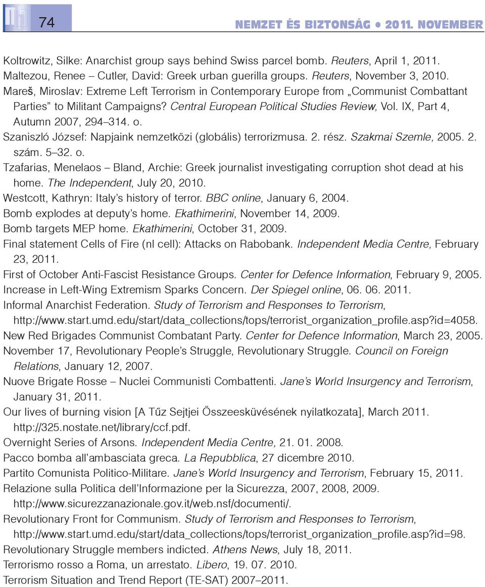 IX, Part 4, Autumn 2007, 294 314. o. Szaniszló József: Napjaink nemzetközi (globális) terrorizmusa. 2. rész. Szakmai Szemle, 2005. 2. szám. 5 32. o. Tzafarias, Menelaos Bland, Archie: Greek journalist investigating corruption shot dead at his home.