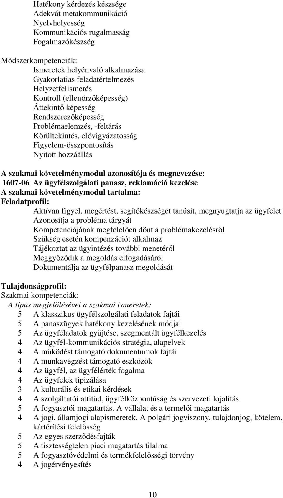 követelménymodul azonosítója és megnevezése: 1607-06 Az ügyfélszolgálati panasz, reklamáció kezelése A szakmai követelménymodul tartalma: Feladatprofil: Aktívan figyel, megértést, segítőkészséget