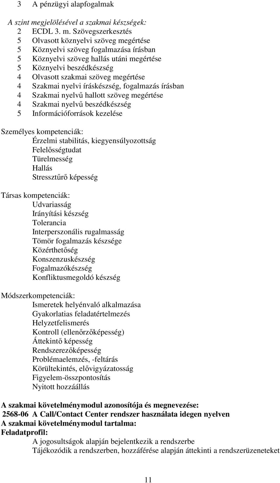 Szövegszerkesztés 5 Olvasott köznyelvi szöveg megértése 5 Köznyelvi szöveg fogalmazása írásban 5 Köznyelvi szöveg hallás utáni megértése 5 Köznyelvi beszédkészség 4 Olvasott szakmai szöveg megértése