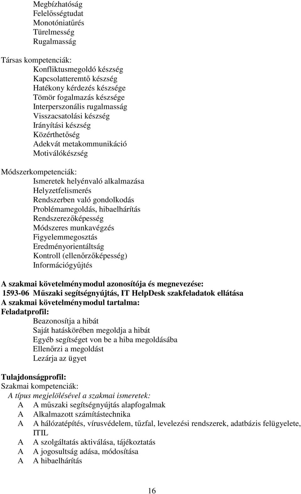 Rendszerben való gondolkodás Problémamegoldás, hibaelhárítás Rendszerezőképesség Módszeres munkavégzés Figyelemmegosztás Eredményorientáltság Kontroll (ellenőrzőképesség) Információgyűjtés A szakmai