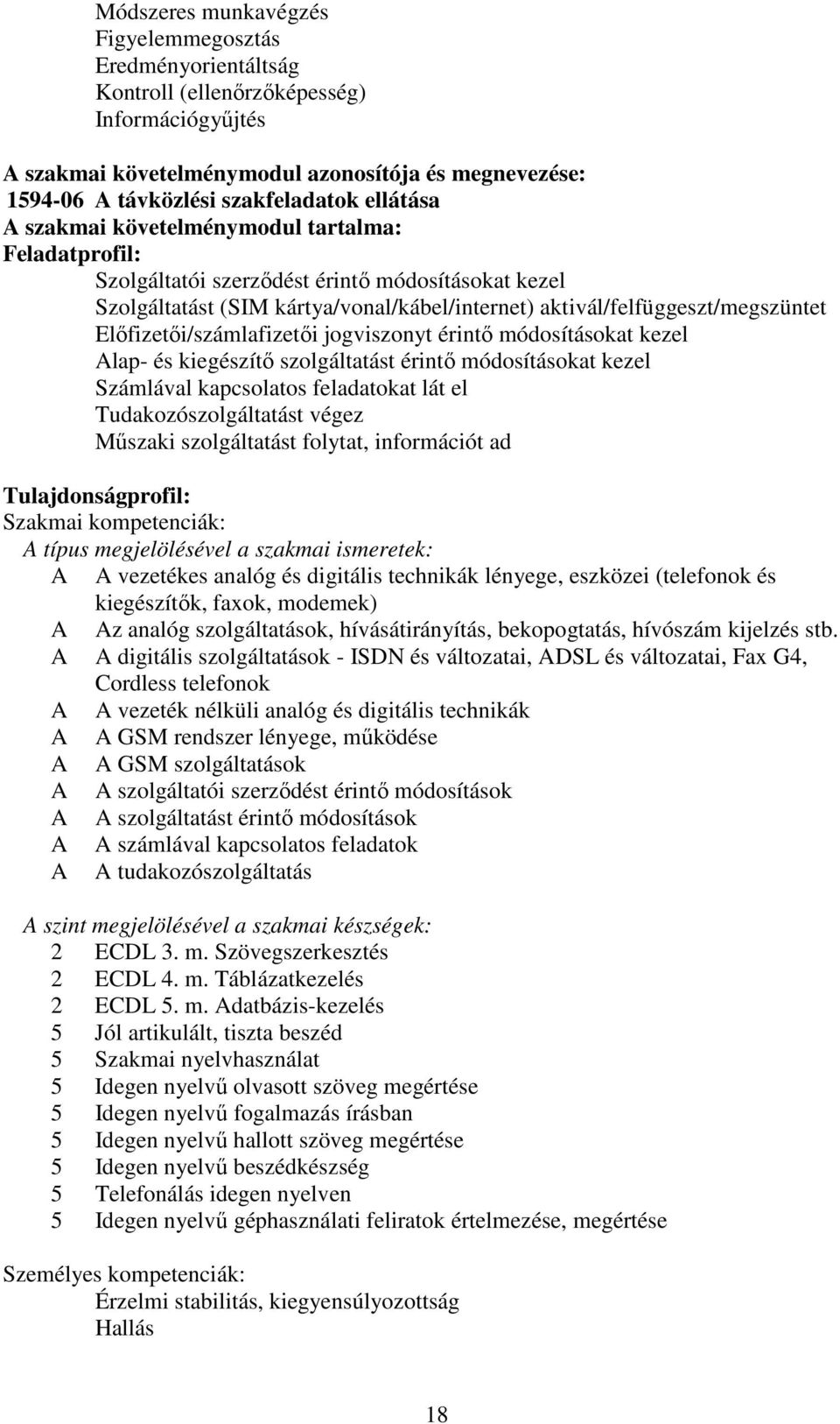 Előfizetői/számlafizetői jogviszonyt érintő módosításokat kezel Alap- és kiegészítő szolgáltatást érintő módosításokat kezel Számlával kapcsolatos feladatokat lát el Tudakozószolgáltatást végez