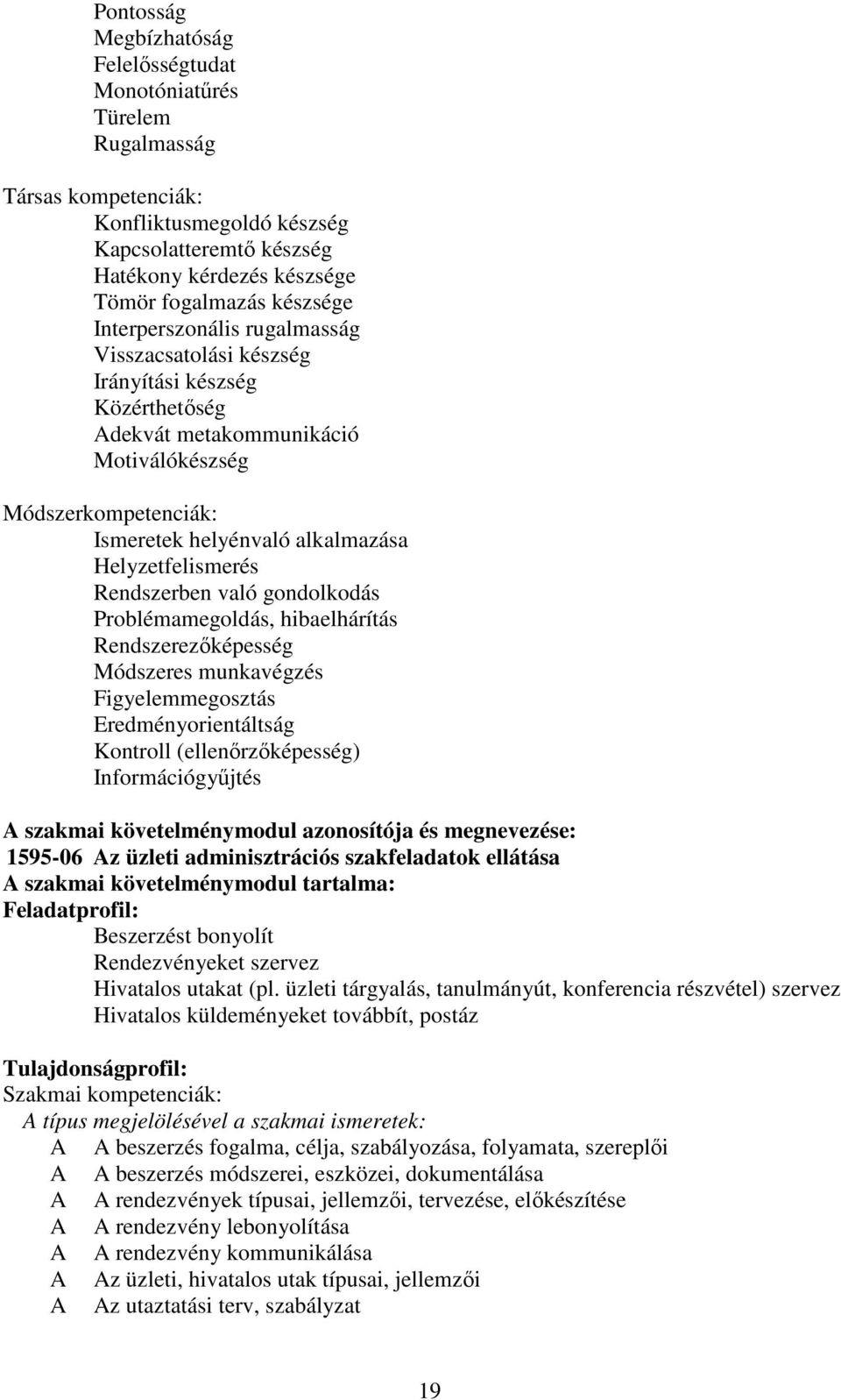 Rendszerben való gondolkodás Problémamegoldás, hibaelhárítás Rendszerezőképesség Módszeres munkavégzés Figyelemmegosztás Eredményorientáltság Kontroll (ellenőrzőképesség) Információgyűjtés A szakmai