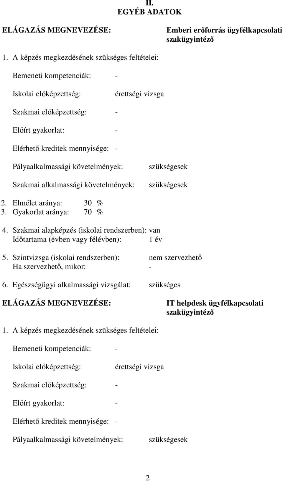 Pályaalkalmassági követelmények: Szakmai alkalmassági követelmények: szükségesek szükségesek 2. Elmélet aránya: 30 % 3. Gyakorlat aránya: 70 % 4.