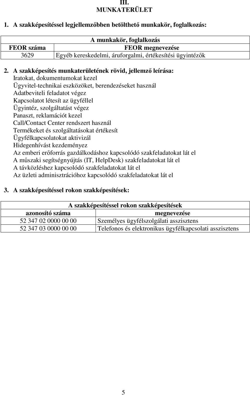 A szakképesítés munkaterületének rövid, jellemző leírása: Iratokat, dokumentumokat kezel Ügyvitel-technikai eszközöket, berendezéseket használ Adatbeviteli feladatot végez Kapcsolatot létesít az