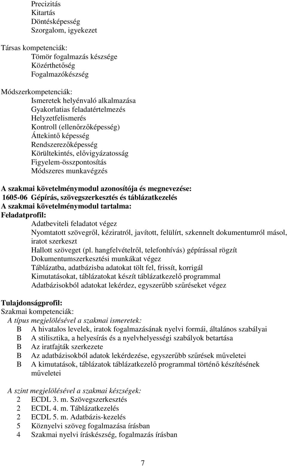 szakmai követelménymodul azonosítója és megnevezése: 1605-06 Gépírás, szövegszerkesztés és táblázatkezelés A szakmai követelménymodul tartalma: Feladatprofil: Adatbeviteli feladatot végez Nyomtatott