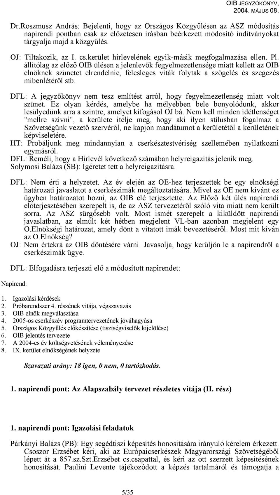 állítólag az előző OIB ülésen a jelenlevők fegyelmezetlensége miatt kellett az OIB elnöknek szünetet elrendelnie, felesleges viták folytak a szögelés és szegezés mibenlétéről stb.