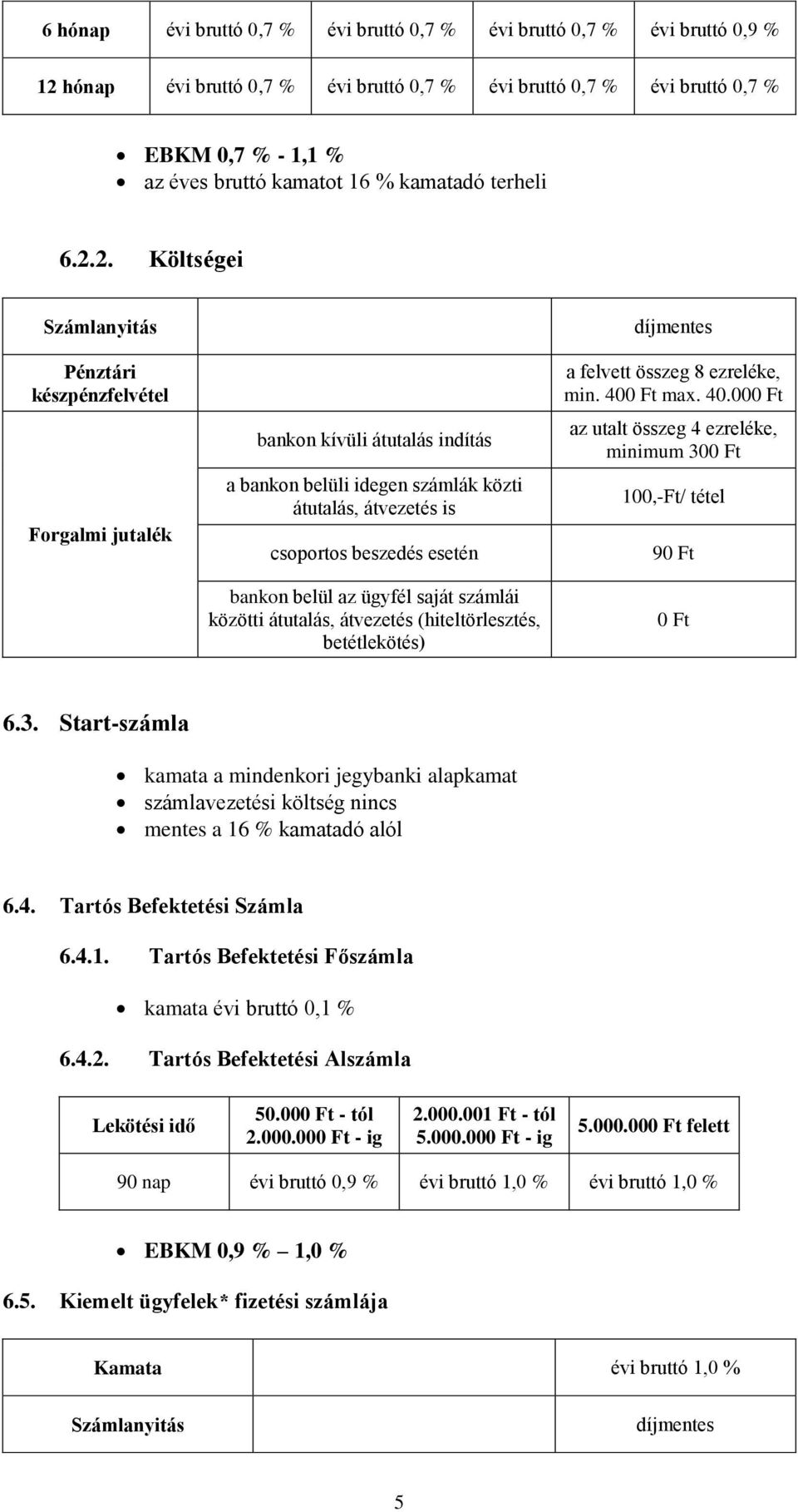 2. Költségei Számlanyitás Pénztári készpénzfelvétel Forgalmi jutalék bankon kívüli átutalás indítás a bankon belüli idegen számlák közti átutalás, átvezetés is csoportos beszedés esetén bankon belül