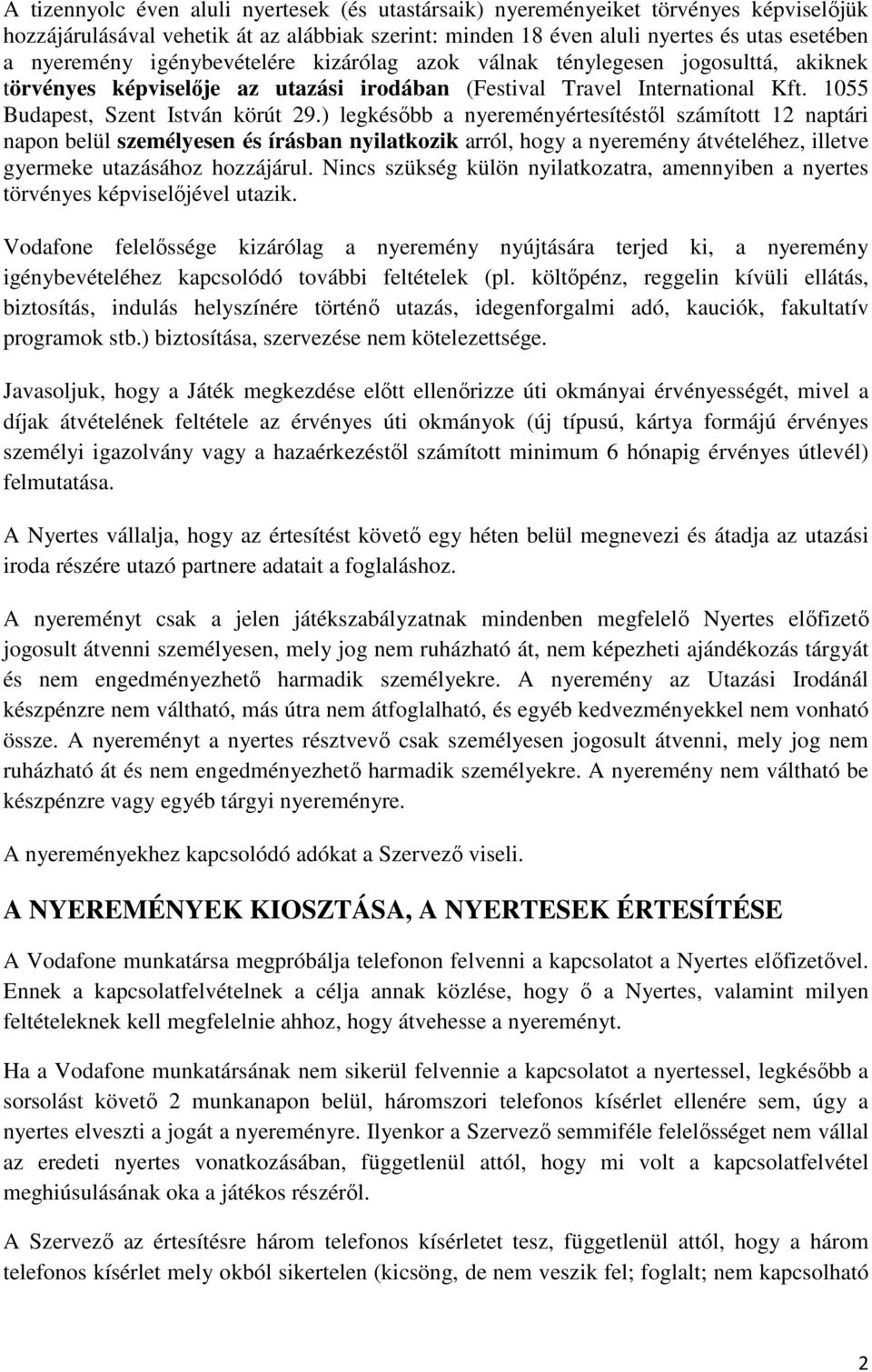 ) legkésőbb a nyereményértesítéstől számított 12 naptári napon belül személyesen és írásban nyilatkozik arról, hogy a nyeremény átvételéhez, illetve gyermeke utazásához hozzájárul.