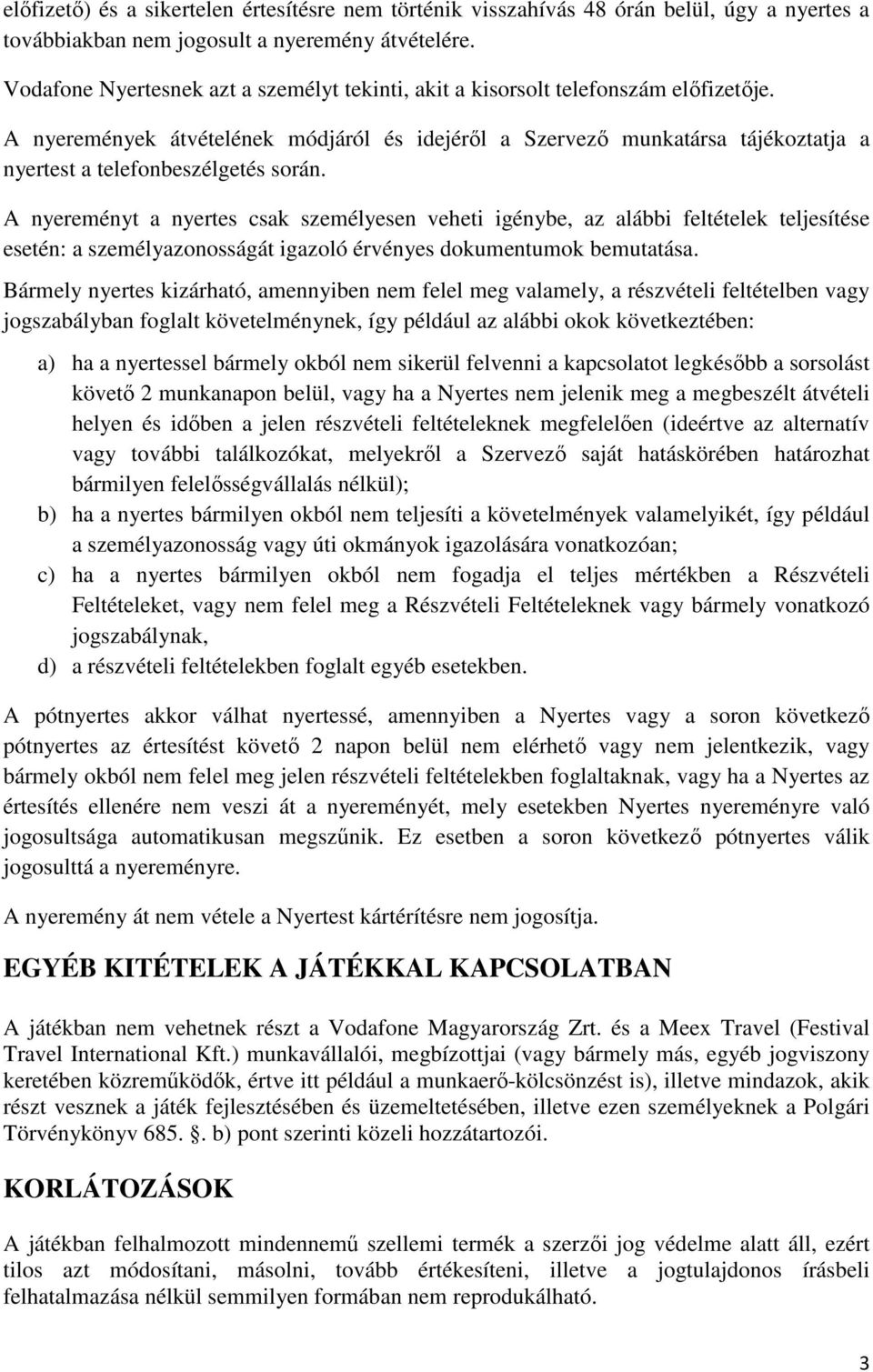 A nyeremények átvételének módjáról és idejéről a Szervező munkatársa tájékoztatja a nyertest a telefonbeszélgetés során.