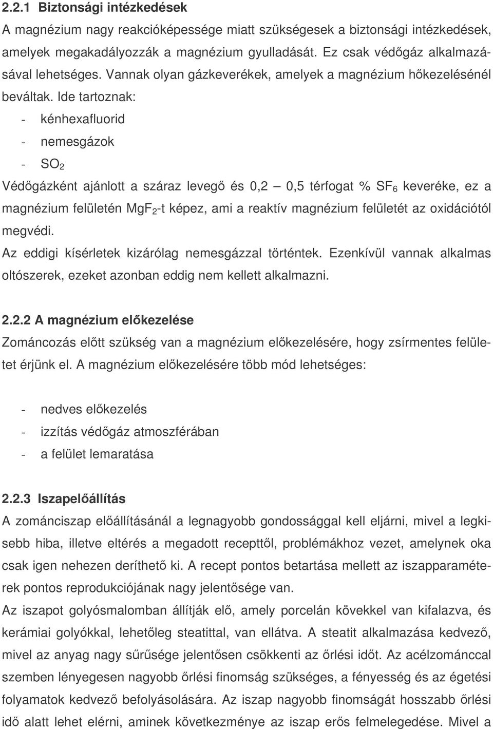 Ide tartoznak: - kénhexafluorid - nemesgázok - SO 2 Védgázként ajánlott a száraz leveg és 0,2 0,5 térfogat % SF 6 keveréke, ez a magnézium felületén MgF 2 -t képez, ami a reaktív magnézium felületét