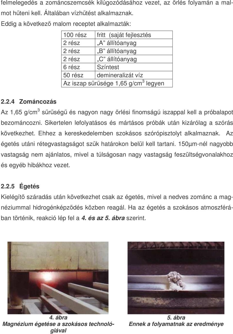 1,65 g/cm 3 legyen 2.2.4 Zománcozás Az 1,65 g/cm 3 srség és nagyon nagy rlési finomságú iszappal kell a próbalapot bezománcozni.