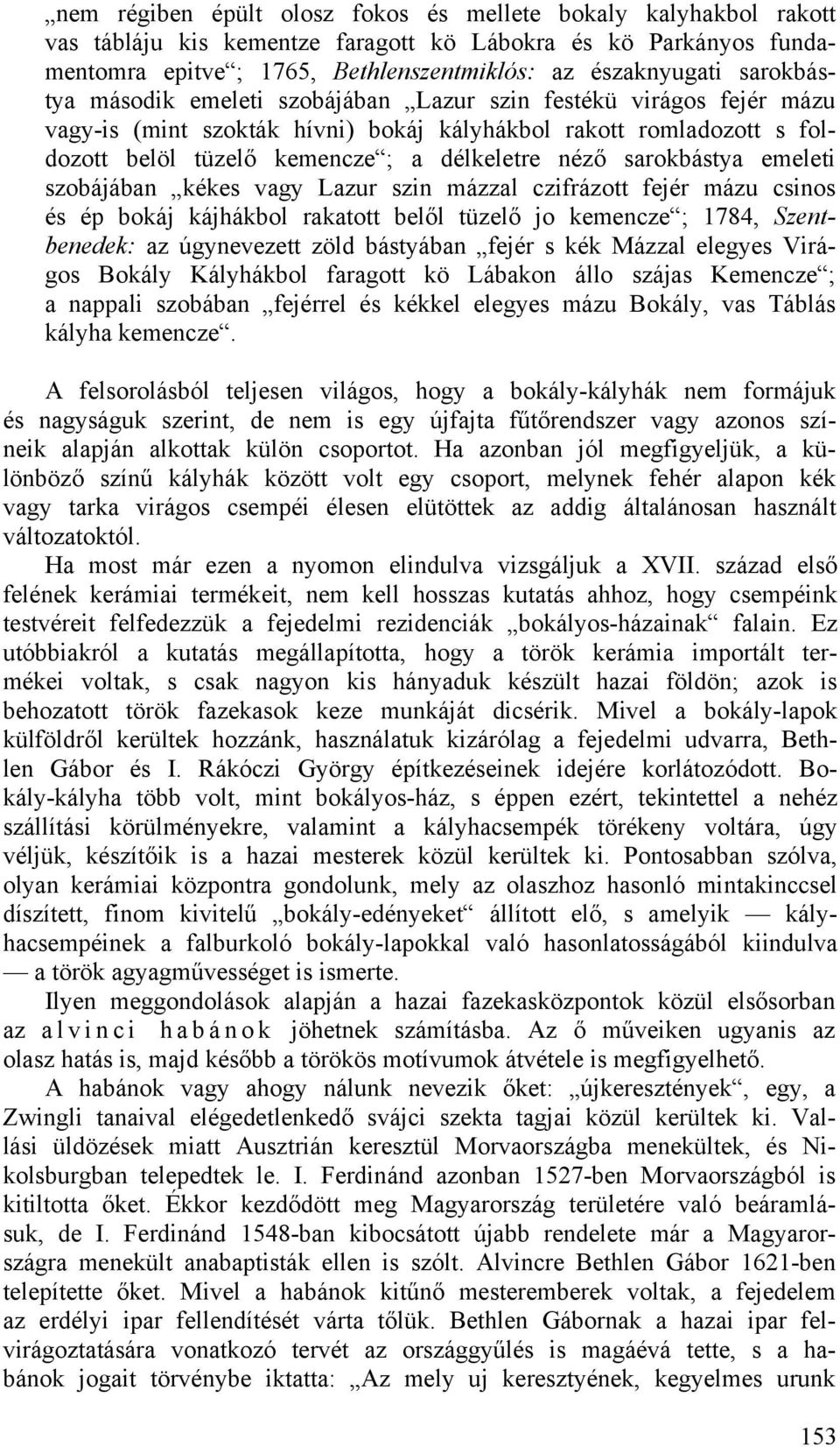 sarokbástya emeleti szobájában kékes vagy Lazur szin mázzal czifrázott fejér mázu csinos és ép bokáj kájhákbol rakatott belől tüzelő jo kemencze ; 1784, Szentbenedek: az úgynevezett zöld bástyában