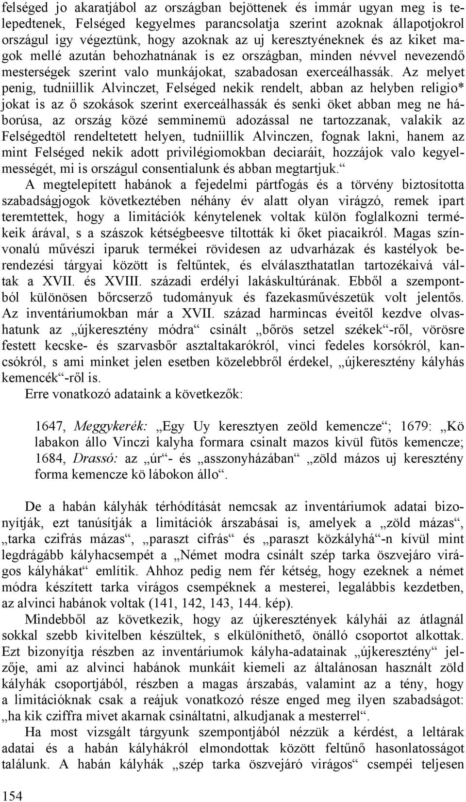 Az melyet penig, tudniillik Alvinczet, Felséged nekik rendelt, abban az helyben religio* jokat is az ő szokások szerint exerceálhassák és senki öket abban meg ne háborúsa, az ország közé semminemü