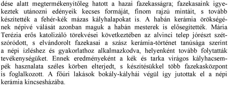 Mária Terézia erős katolizáló törekvései következtében az alvinci telep jórészt szétszóródott, s elvándorolt fazekasai a szász kerámia-történet tanúsága szerint a népi ízléshez és gyakorlathoz