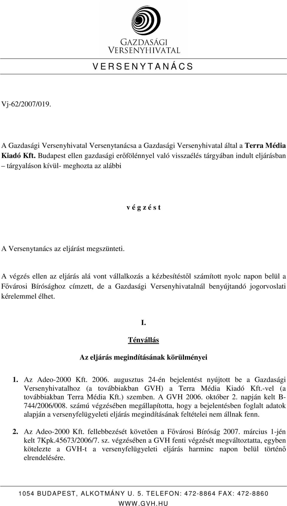 A végzés ellen az eljárás alá vont vállalkozás a kézbesítéstıl számított nyolc napon belül a Fıvárosi Bírósághoz címzett, de a Gazdasági Versenyhivatalnál benyújtandó jogorvoslati kérelemmel élhet. I.