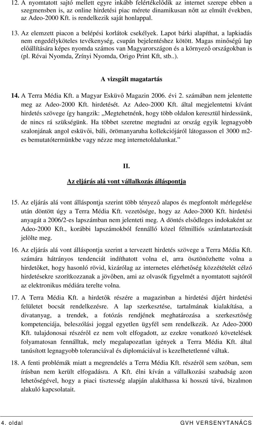 Magas minıségő lap elıállítására képes nyomda számos van Magyarországon és a környezı országokban is (pl. Révai Nyomda, Zrínyi Nyomda, Origo Print Kft, stb..). A vizsgált magatartás 14.