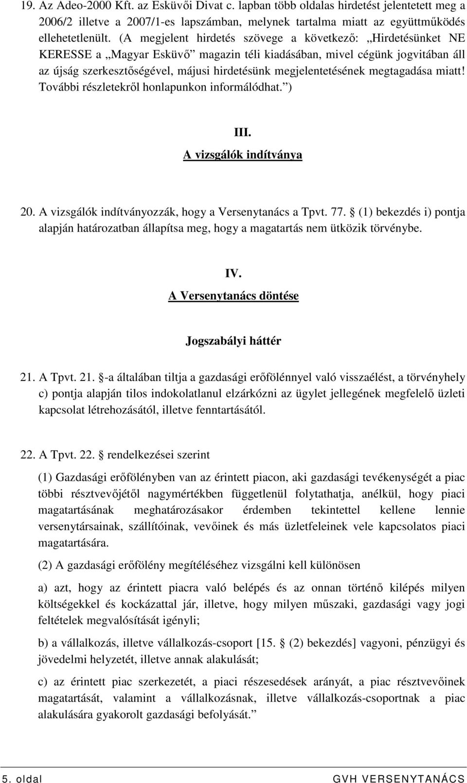 megjelentetésének megtagadása miatt! További részletekrıl honlapunkon informálódhat. ) III. A vizsgálók indítványa 20. A vizsgálók indítványozzák, hogy a Versenytanács a Tpvt. 77.