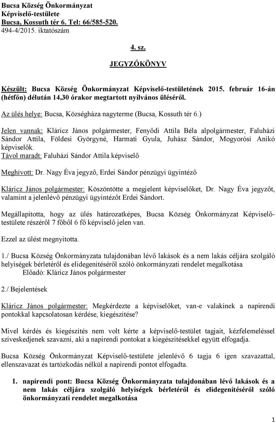 ) Jelen vannak: Kláricz János polgármester, Fenyődi Attila Béla alpolgármester, Faluházi Sándor Attila, Földesi Györgyné, Harmati Gyula, Juhász Sándor, Mogyorósi Anikó képviselők.